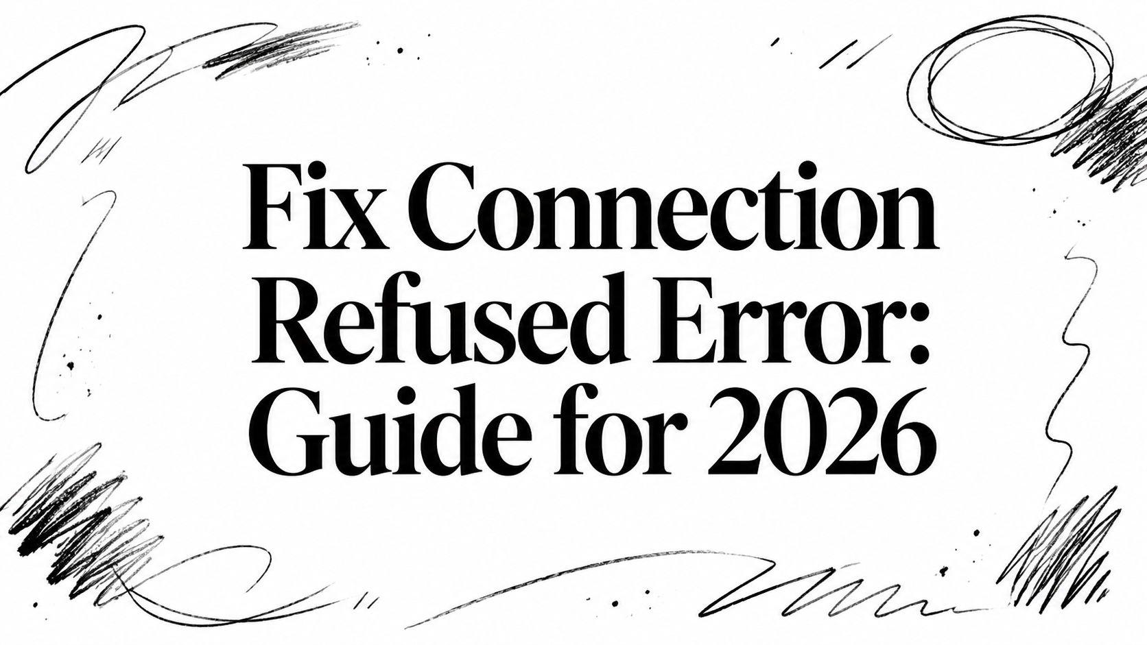 Fix Connection Refused Error: Guide for 2026