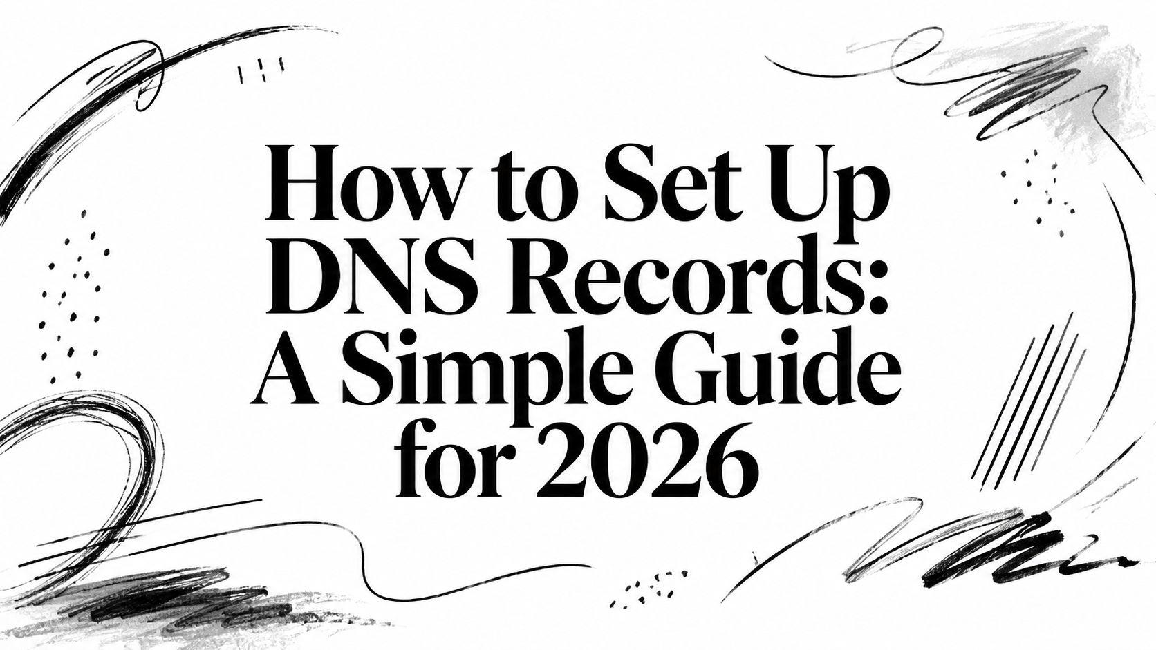How to Set Up DNS Records: A Simple Guide for 2026