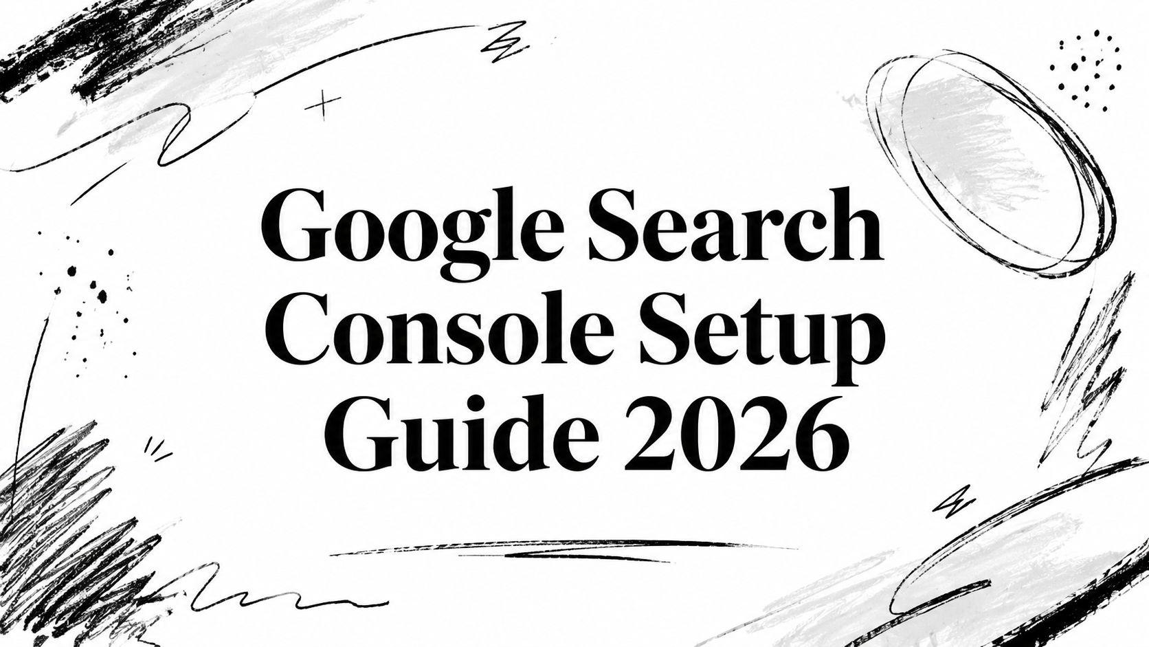 Google Search Console Setup Guide 2026