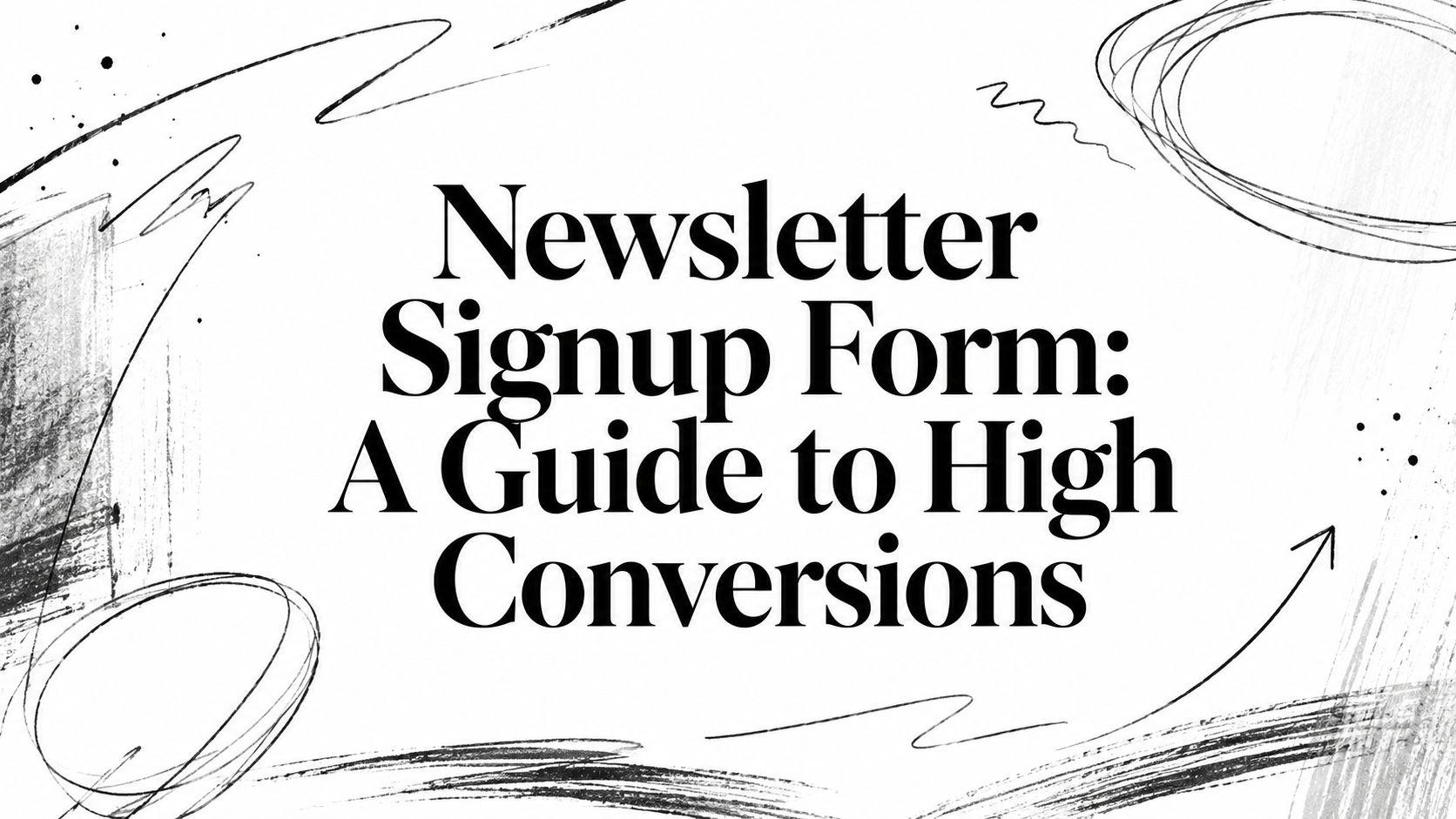 Newsletter Signup Form: A Guide to High Conversions