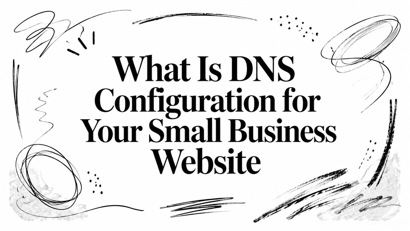 What Is DNS Configuration for Your Small Business Website