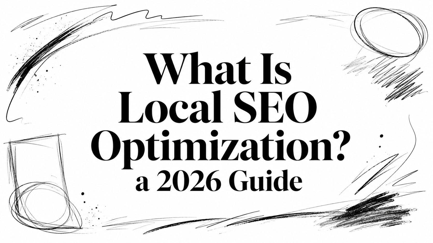 What Is Local SEO Optimization? a 2026 Guide