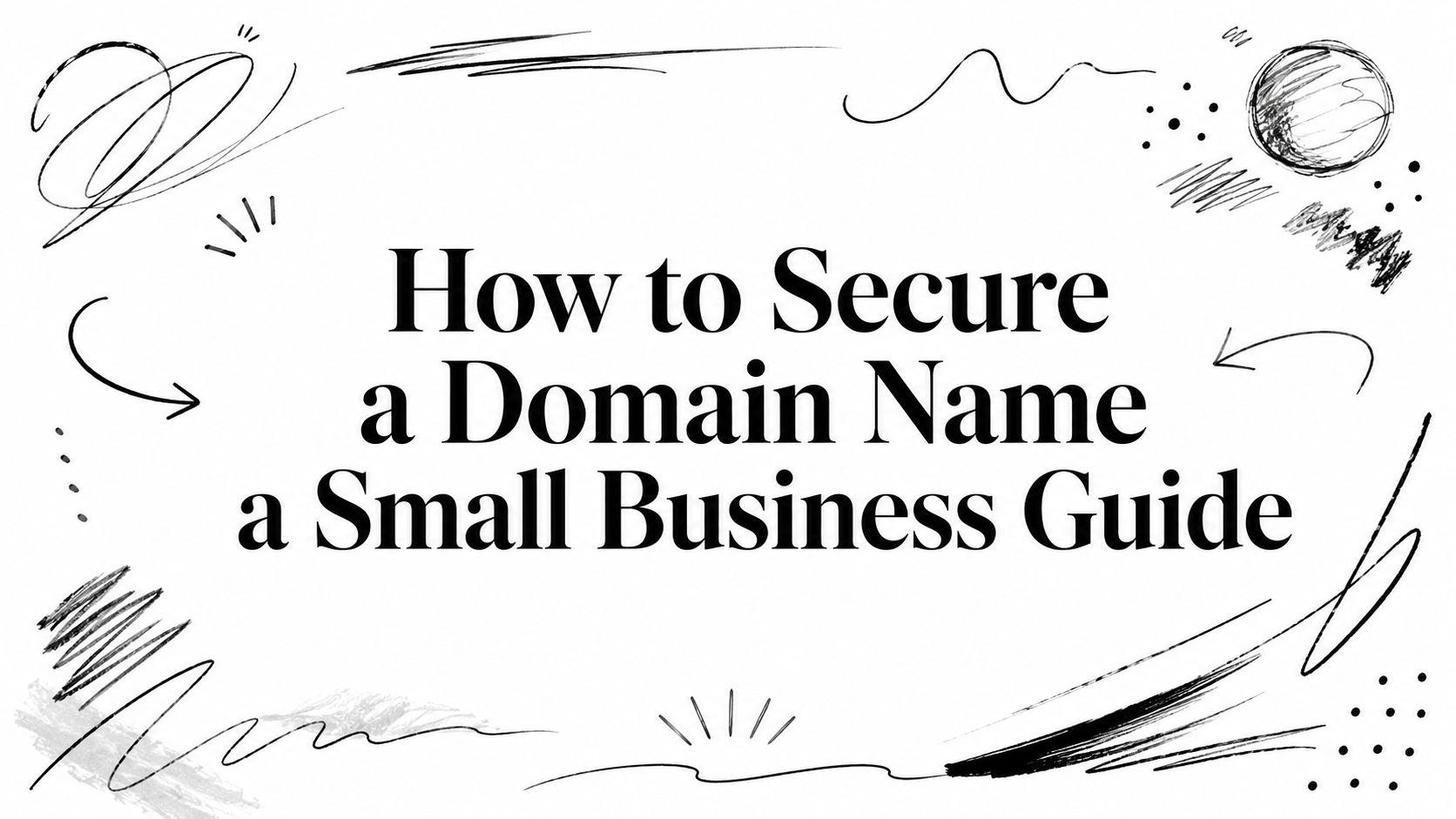 How to Secure a Domain Name a Small Business Guide