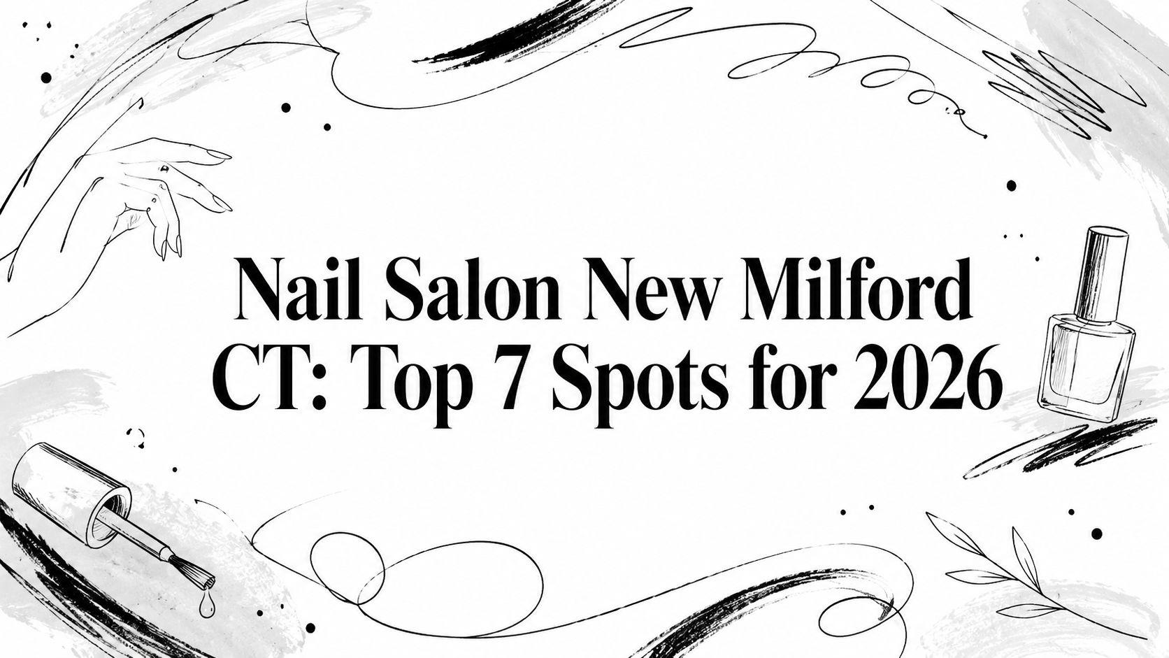 Nail Salon New Milford CT: Top 7 Spots for 2026