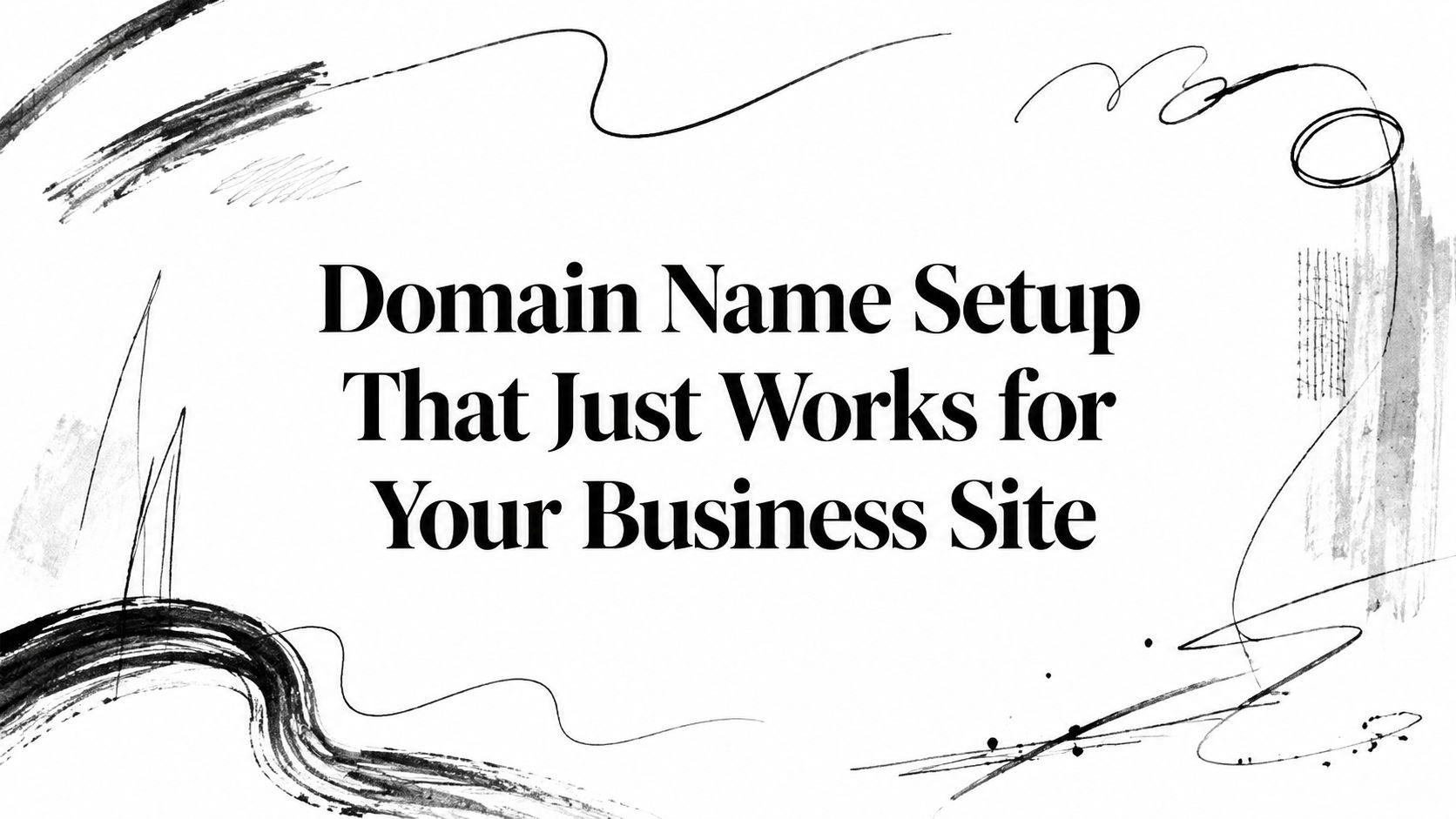 Domain Name Setup That Just Works for Your Business Site