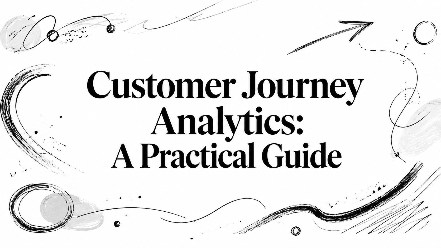 Customer Journey Analytics: A Practical Guide